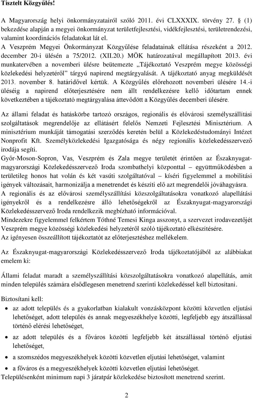 A Veszprém Megyei Önkormányzat Közgyűlése feladatainak ellátása részeként a 2012. december 20-i ülésén a 75/2012. (XII.20.) MÖK határozatával megállapított 2013.
