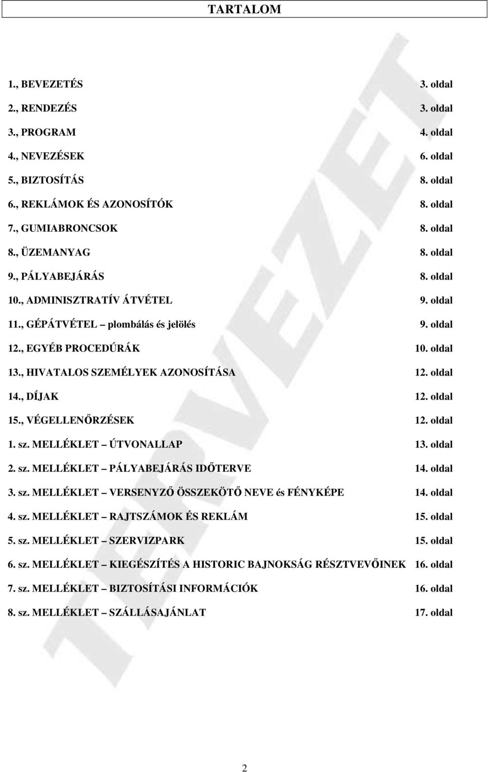 , HIVATALOS SZEMÉLYEK AZONOSÍTÁSA 12. oldal 14., DÍJAK 12. oldal 15., VÉGELLENŐRZÉSEK 12. oldal 1. sz. MELLÉKLET ÚTVONALLAP 13. oldal 2. sz. MELLÉKLET PÁLYABEJÁRÁS IDŐTERVE 14. oldal 3. sz. MELLÉKLET VERSENYZŐ ÖSSZEKÖTŐ NEVE és FÉNYKÉPE 14.