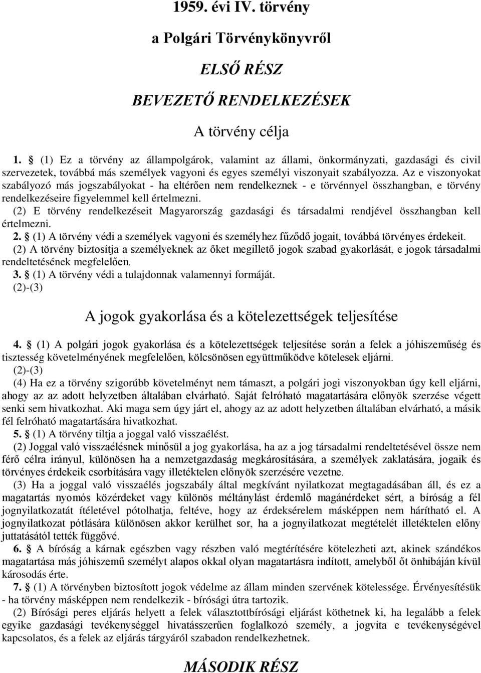 Az e viszonyokat szabályozó más jogszabályokat - ha eltérően nem rendelkeznek - e törvénnyel összhangban, e törvény rendelkezéseire figyelemmel kell értelmezni.