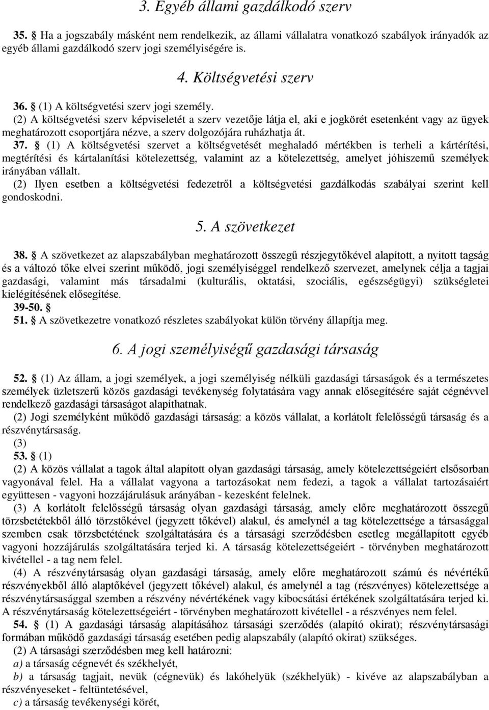 (2) A költségvetési szerv képviseletét a szerv vezetője látja el, aki e jogkörét esetenként vagy az ügyek meghatározott csoportjára nézve, a szerv dolgozójára ruházhatja át. 37.