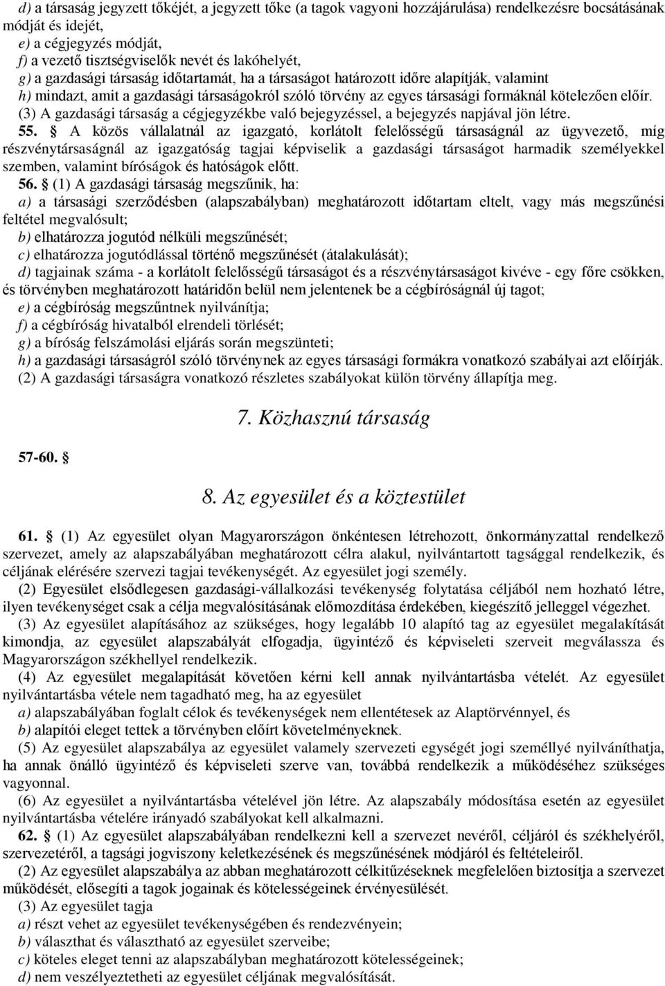 (3) A gazdasági társaság a cégjegyzékbe való bejegyzéssel, a bejegyzés napjával jön létre. 55.