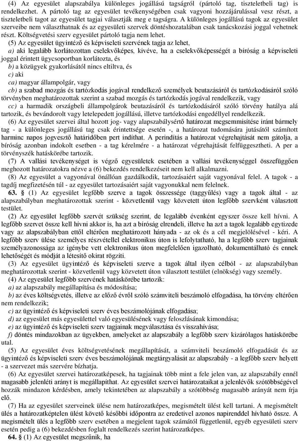 A különleges jogállású tagok az egyesület szerveibe nem választhatnak és az egyesületi szervek döntéshozatalában csak tanácskozási joggal vehetnek részt.