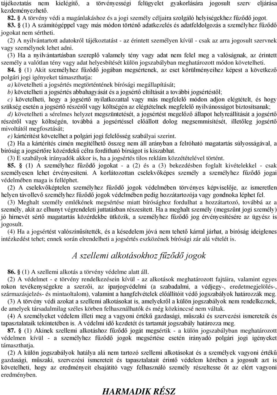 (1) A számítógéppel vagy más módon történő adatkezelés és adatfeldolgozás a személyhez fűződő jogokat nem sértheti.