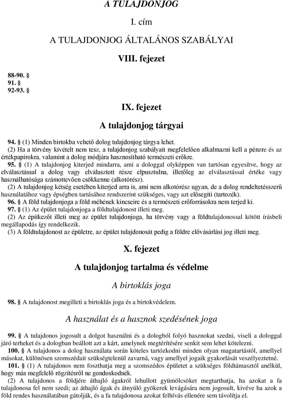 (1) A tulajdonjog kiterjed mindarra, ami a dologgal olyképpen van tartósan egyesítve, hogy az elválasztással a dolog vagy elválasztott része elpusztulna, illetőleg az elválasztással értéke vagy