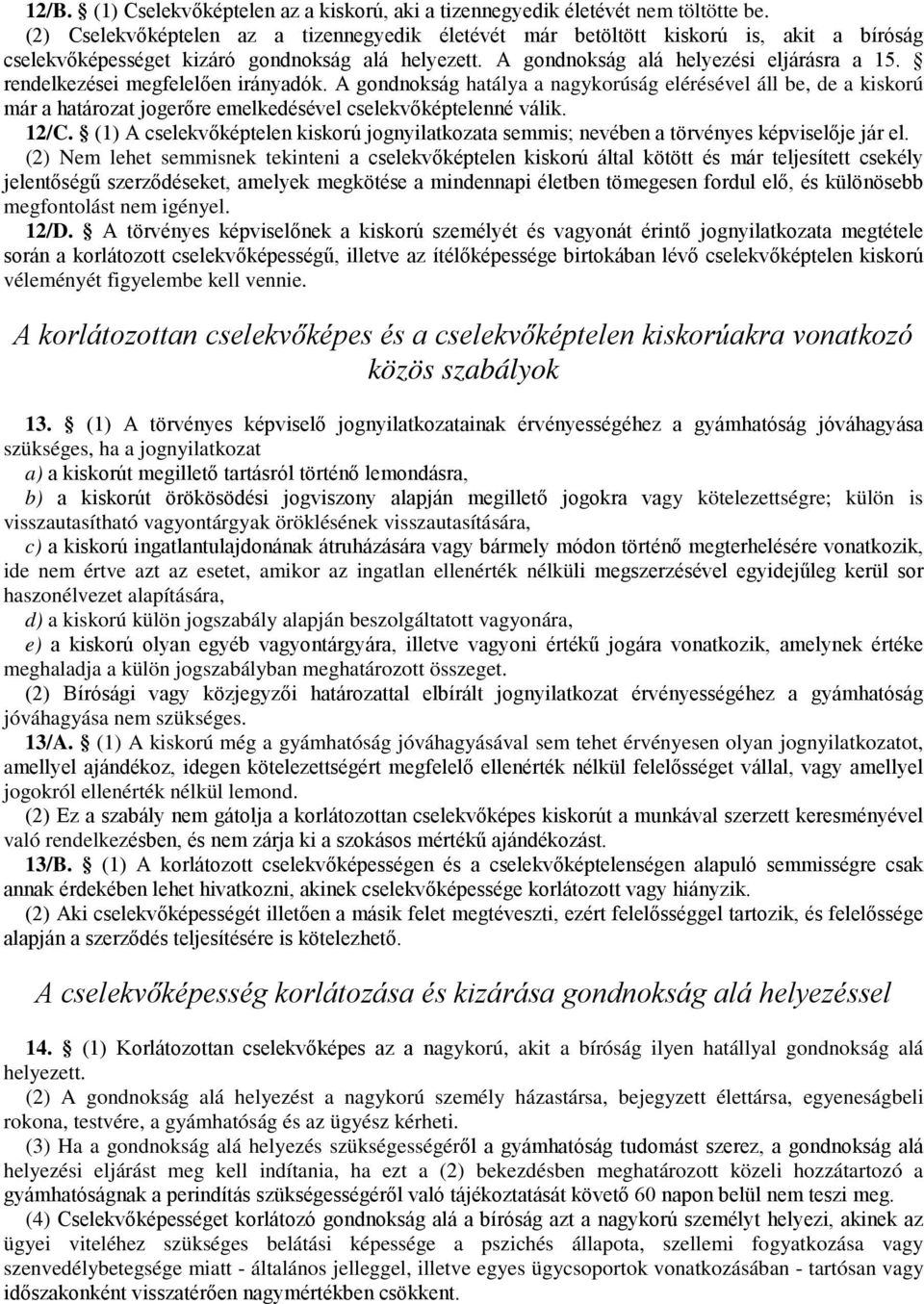 rendelkezései megfelelően irányadók. A gondnokság hatálya a nagykorúság elérésével áll be, de a kiskorú már a határozat jogerőre emelkedésével cselekvőképtelenné válik. 12/C.