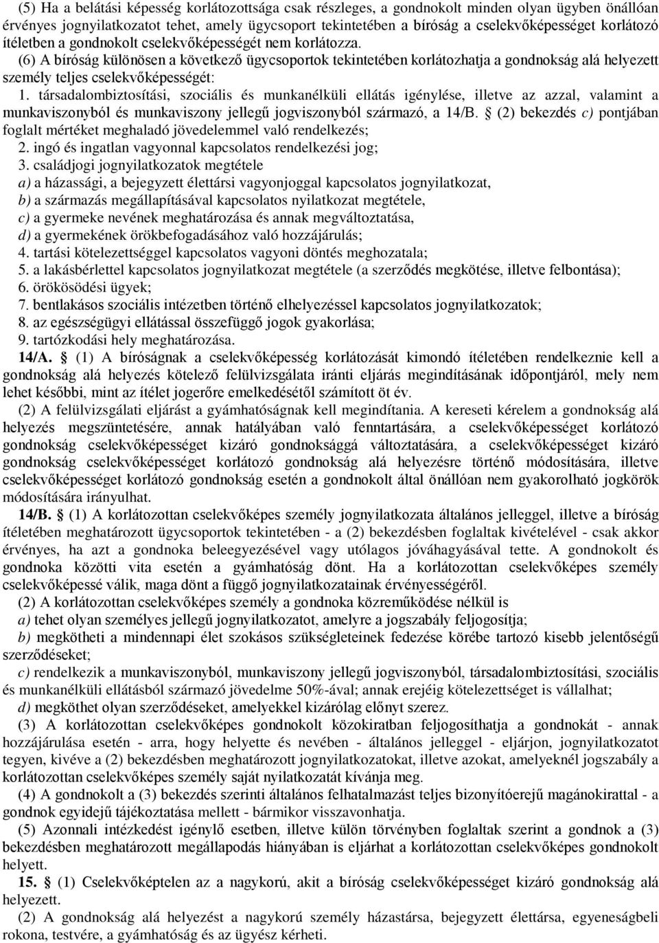 (6) A bíróság különösen a következő ügycsoportok tekintetében korlátozhatja a gondnokság alá helyezett személy teljes cselekvőképességét: 1.