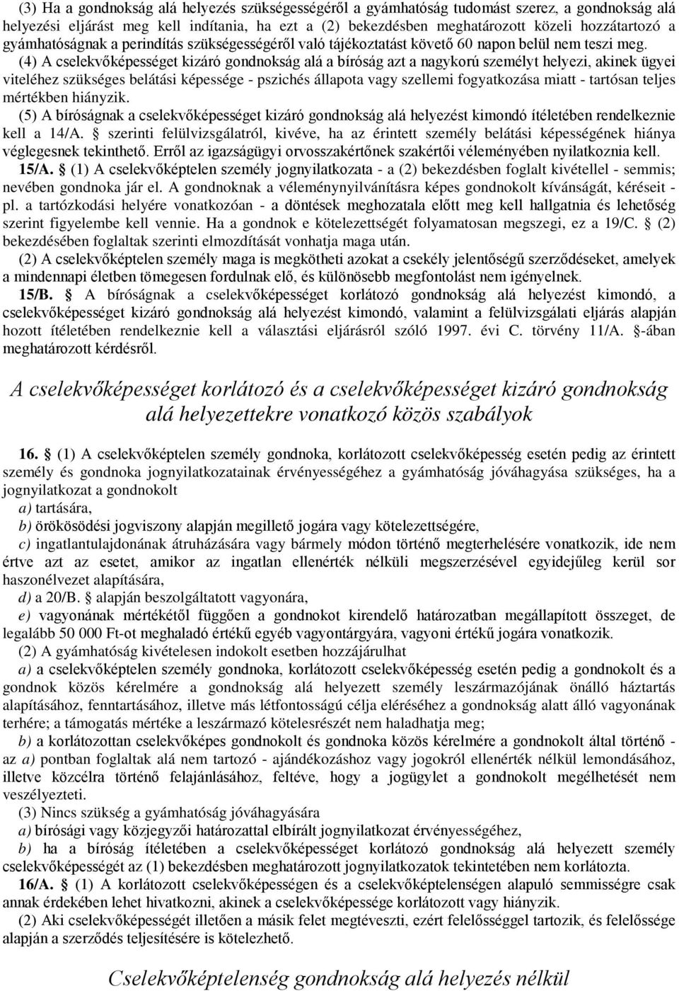 (4) A cselekvőképességet kizáró gondnokság alá a bíróság azt a nagykorú személyt helyezi, akinek ügyei viteléhez szükséges belátási képessége - pszichés állapota vagy szellemi fogyatkozása miatt -