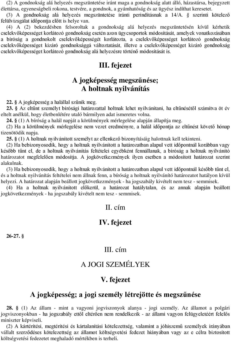 (4) A (2) bekezdésben felsoroltak a gondnokság alá helyezés megszüntetésén kívül kérhetik cselekvőképességet korlátozó gondnokság esetén azon ügycsoportok módosítását, amelyek vonatkozásában a