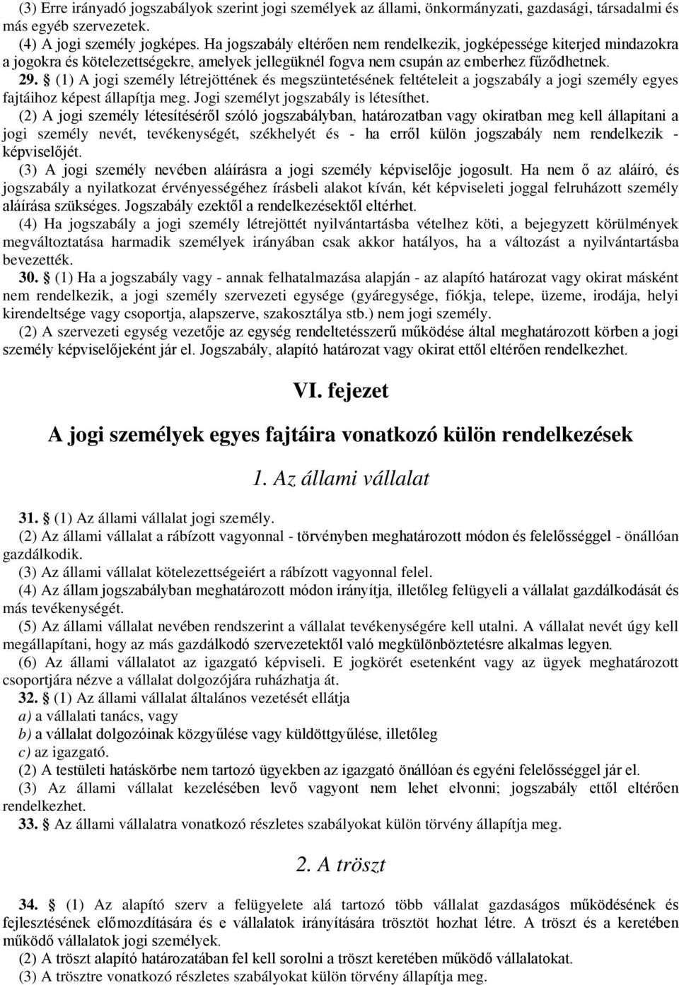 (1) A jogi személy létrejöttének és megszüntetésének feltételeit a jogszabály a jogi személy egyes fajtáihoz képest állapítja meg. Jogi személyt jogszabály is létesíthet.