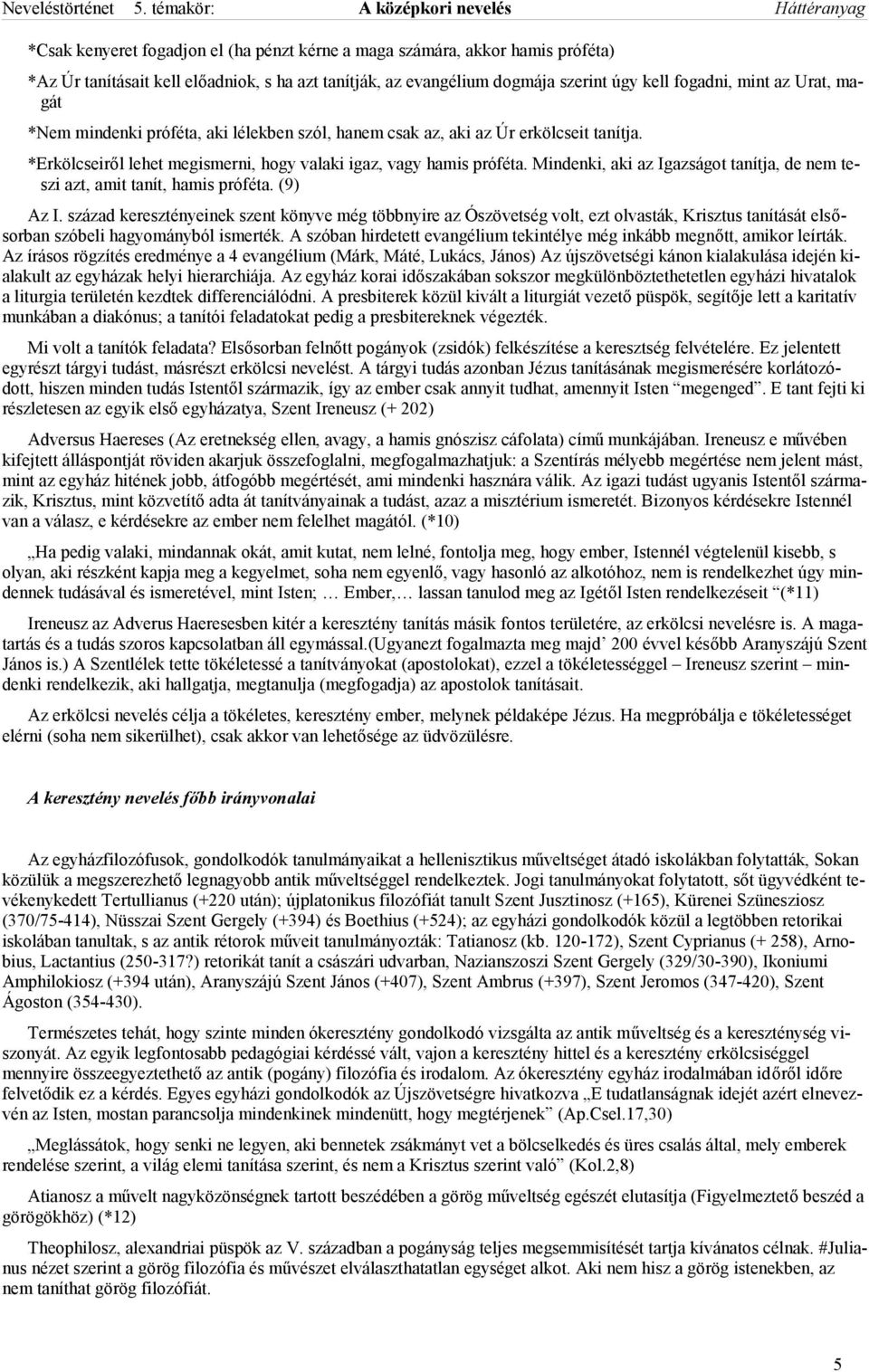 Mindenki, aki az Igazságot tanítja, de nem teszi azt, amit tanít, hamis próféta. (9) Az I.