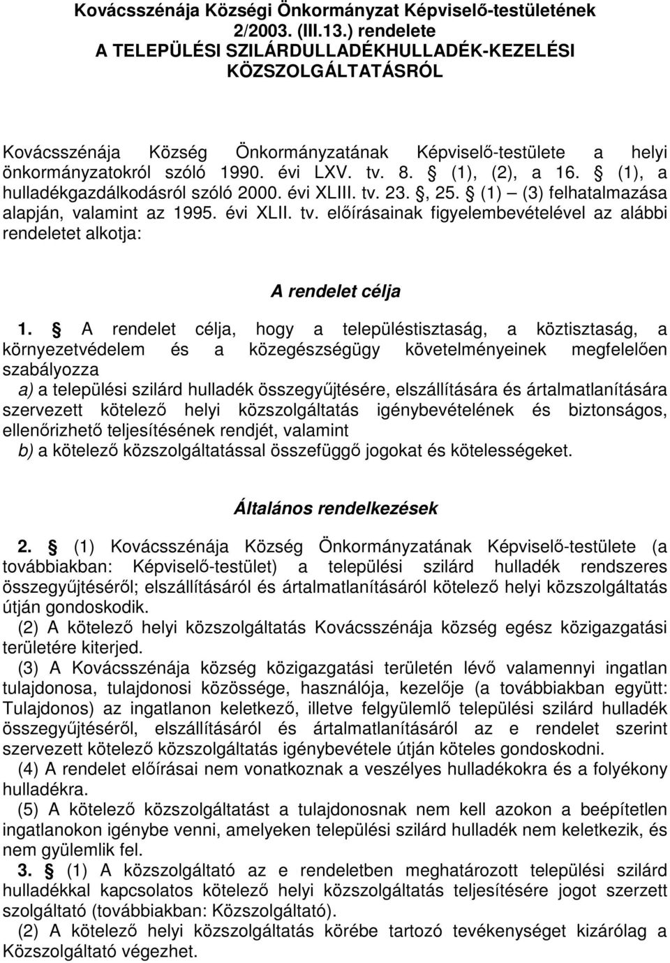 (1), (2), a 16. (1), a hulladékgazdálkodásról szóló 2000. évi XLIII. tv. 23., 25. (1) (3) felhatalmazása alapján, valamint az 1995. évi XLII. tv. előírásainak figyelembevételével az alábbi rendeletet alkotja: A rendelet célja 1.