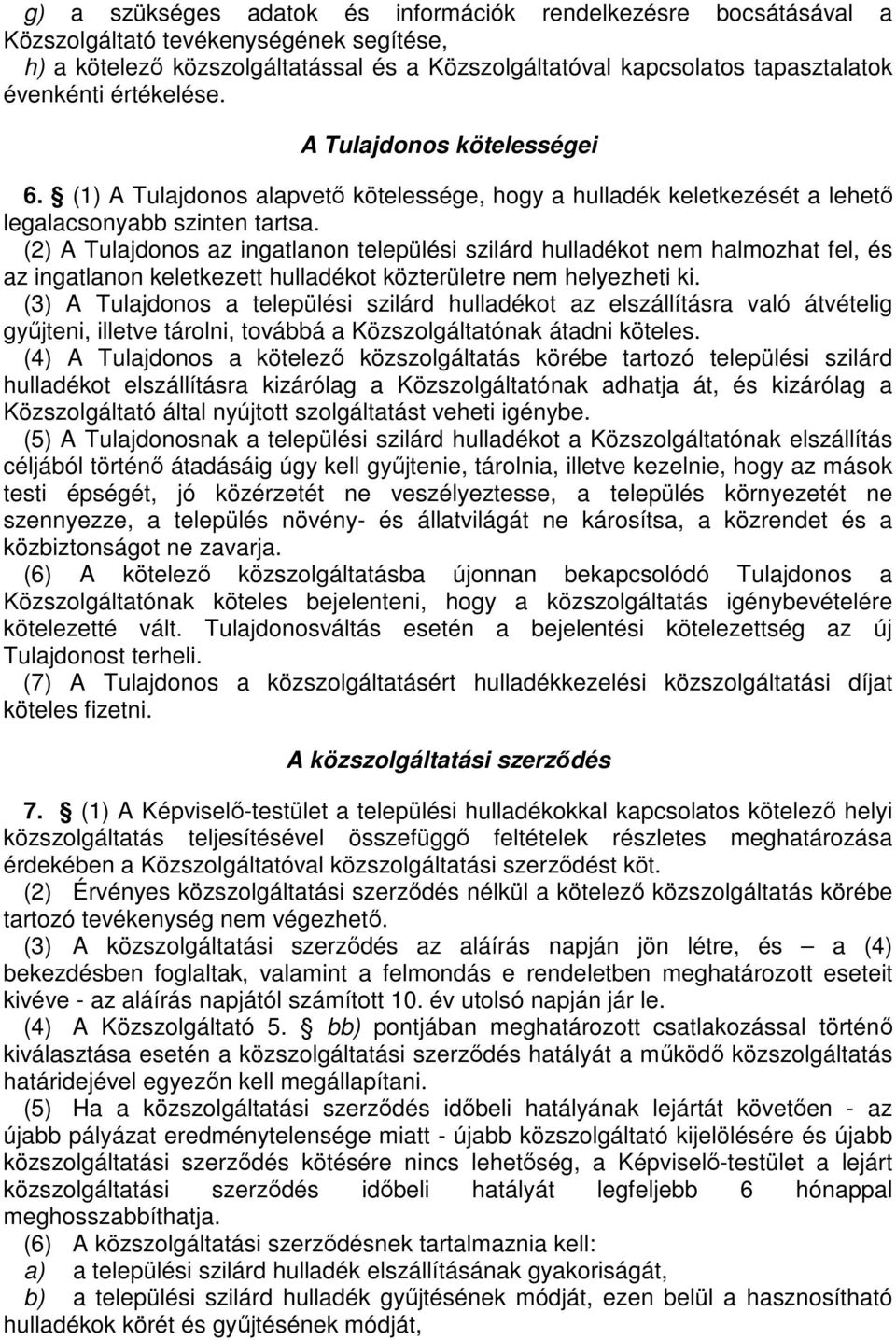 (2) A Tulajdonos az ingatlanon települési szilárd hulladékot nem halmozhat fel, és az ingatlanon keletkezett hulladékot közterületre nem helyezheti ki.