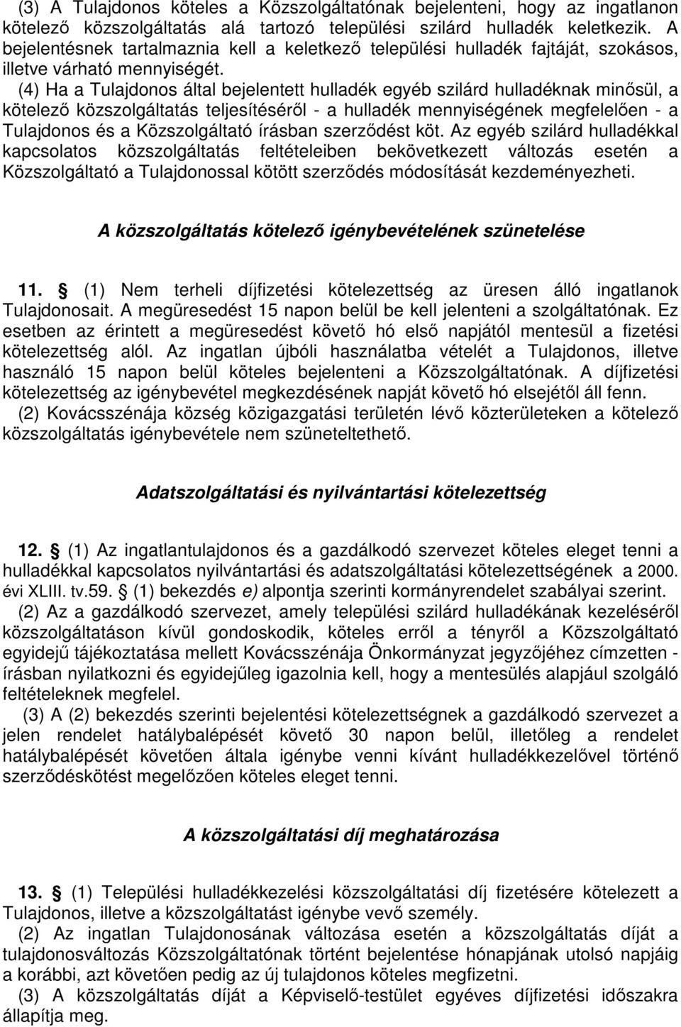 (4) Ha a Tulajdonos által bejelentett hulladék egyéb szilárd hulladéknak minősül, a kötelező közszolgáltatás teljesítéséről - a hulladék mennyiségének megfelelően - a Tulajdonos és a Közszolgáltató