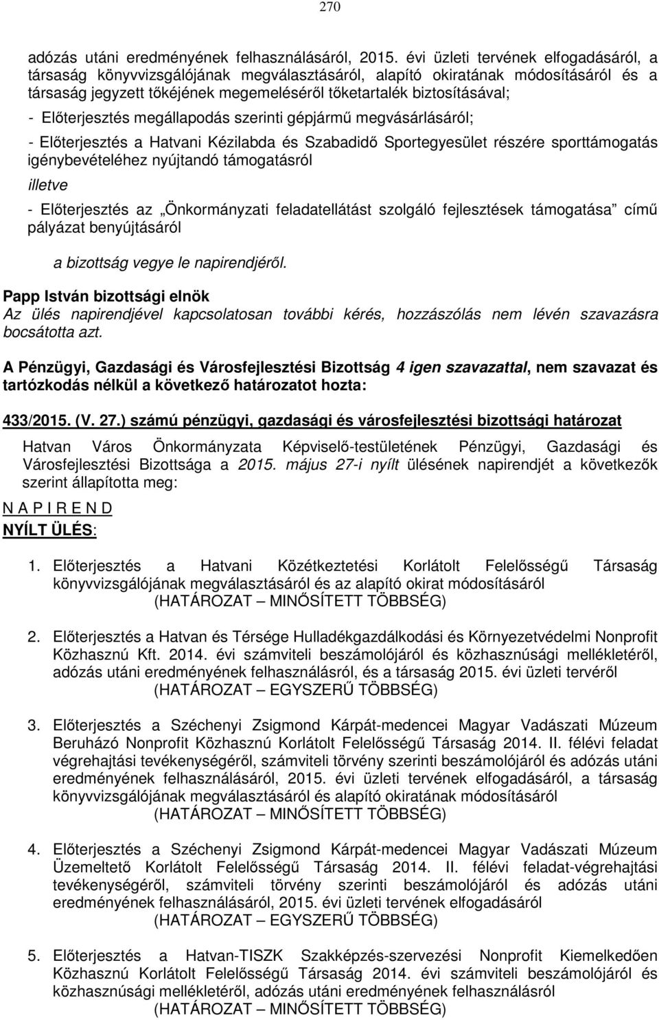 Előterjesztés megállapodás szerinti gépjármű megvásárlásáról; - Előterjesztés a Hatvani Kézilabda és Szabadidő Sportegyesület részére sporttámogatás igénybevételéhez nyújtandó támogatásról illetve -