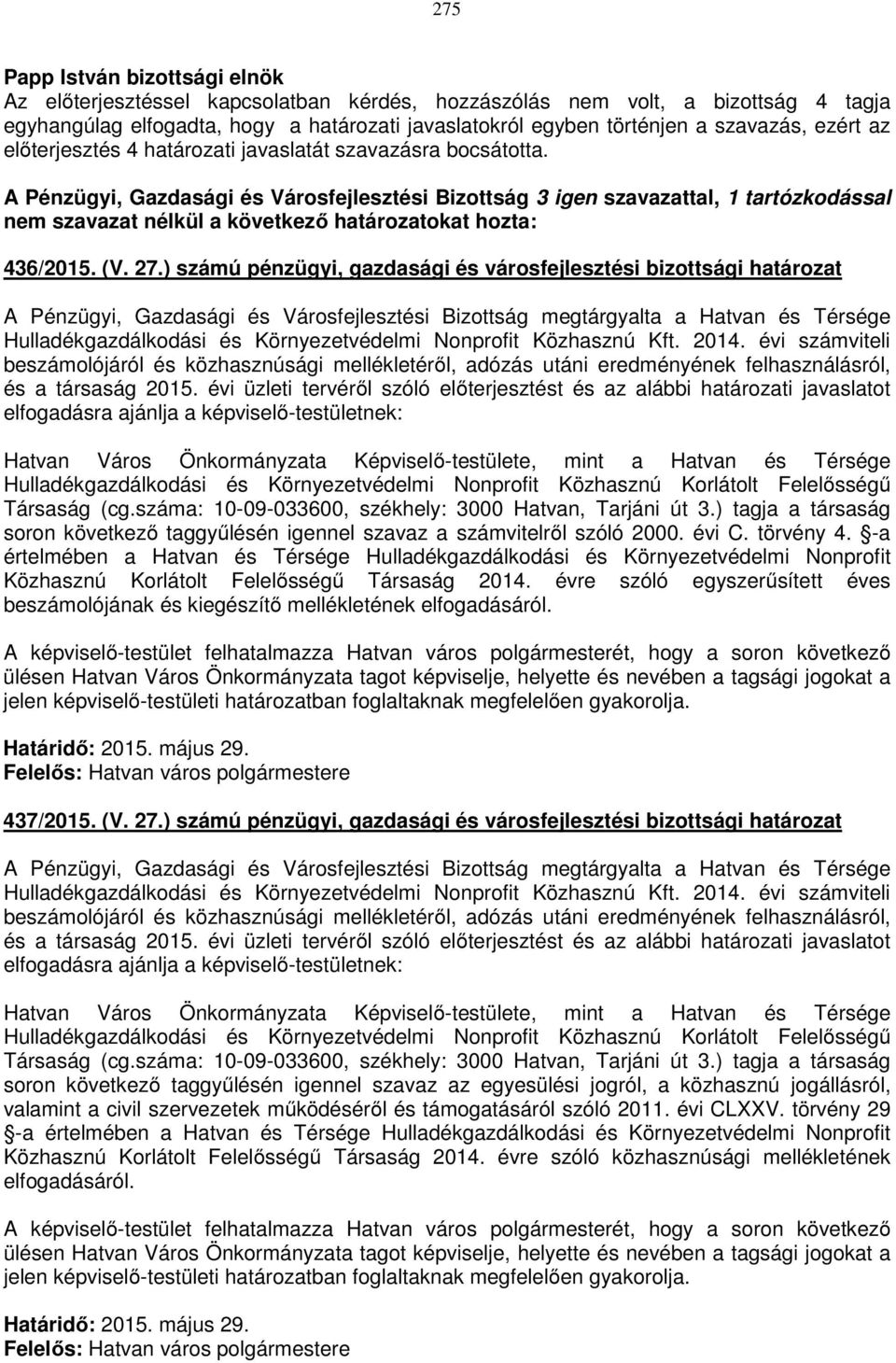 27.) számú pénzügyi, gazdasági és városfejlesztési bizottsági határozat A Pénzügyi, Gazdasági és Városfejlesztési Bizottság megtárgyalta a Hatvan és Térsége Hulladékgazdálkodási és Környezetvédelmi