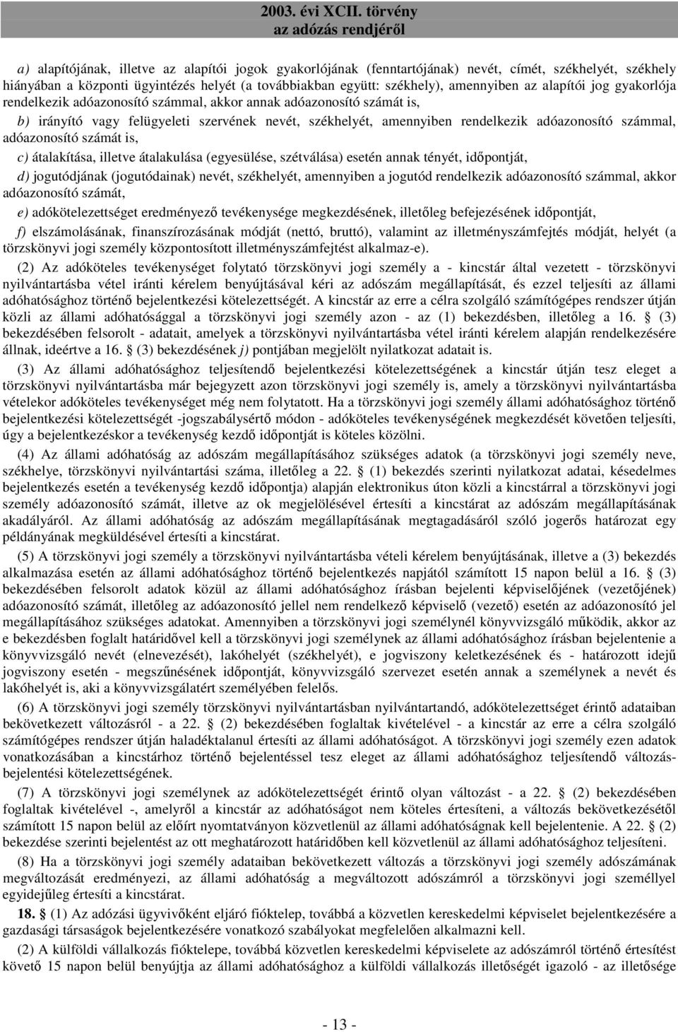 adóazonosító számát is, c) átalakítása, illetve átalakulása (egyesülése, szétválása) esetén annak tényét, idıpontját, d) jogutódjának (jogutódainak) nevét, székhelyét, amennyiben a jogutód