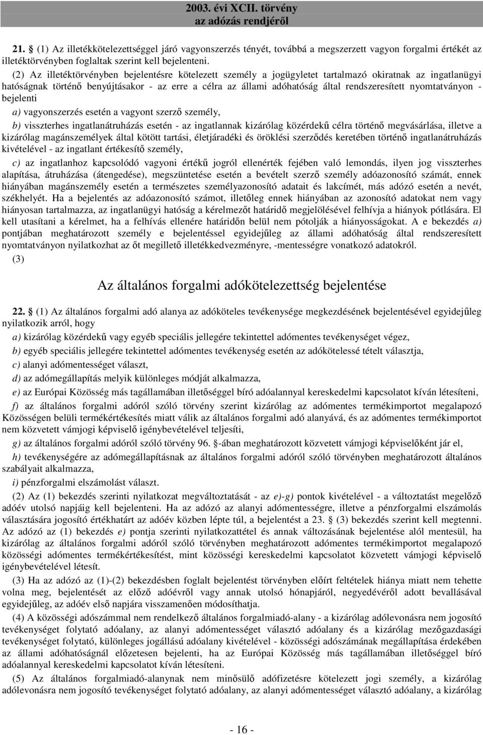 rendszeresített nyomtatványon - bejelenti a) vagyonszerzés esetén a vagyont szerzı személy, b) visszterhes ingatlanátruházás esetén - az ingatlannak kizárólag közérdekő célra történı megvásárlása,
