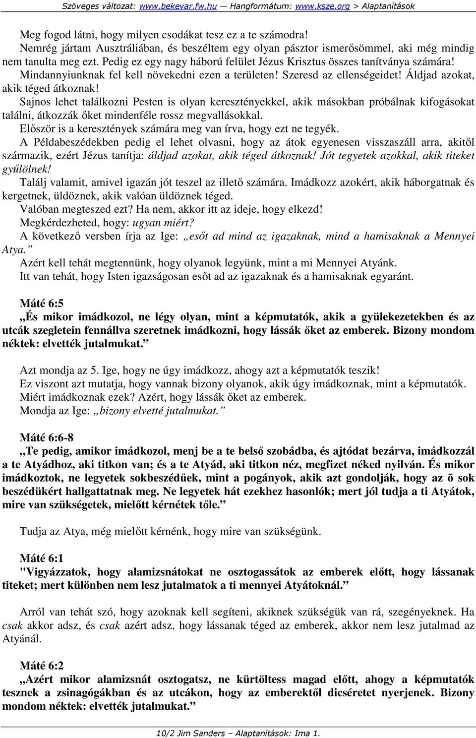 Sajnos lehet találkozni Pesten is olyan keresztényekkel, akik másokban próbálnak kifogásokat találni, átkozzák ıket mindenféle rossz megvallásokkal.