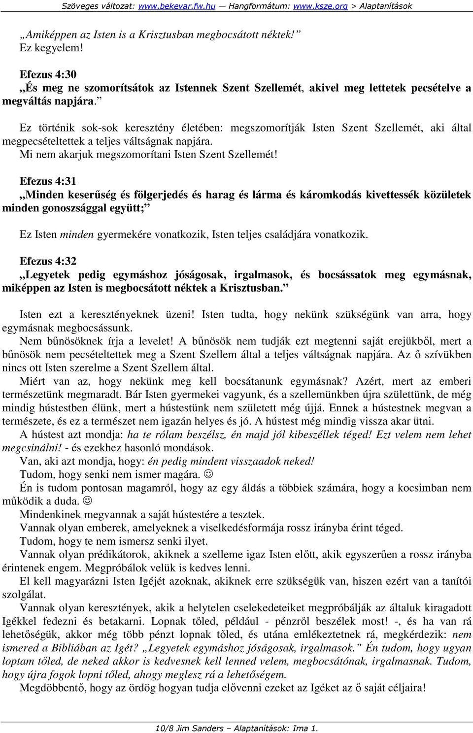 Efezus 4:31 Minden keserőség és fölgerjedés és harag és lárma és káromkodás kivettessék közületek minden gonoszsággal együtt; Ez Isten minden gyermekére vonatkozik, Isten teljes családjára vonatkozik.