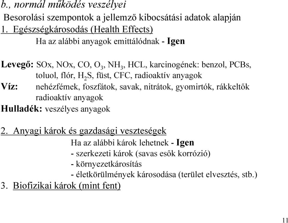 H 2 S, füst, CFC, radioaktív anyagok Víz: nehézfémek, foszfátok, savak, nitrátok, gyomirtók, rákkeltők radioaktív anyagok Hulladék: veszélyes anyagok 2.