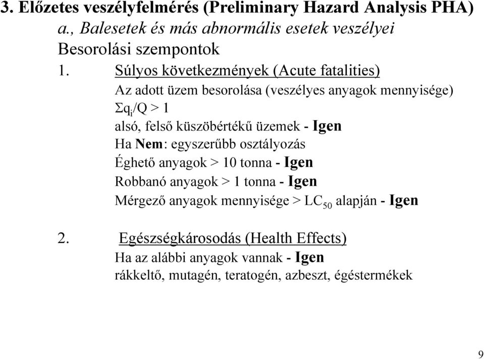 üzemek - Igen Ha Nem: egyszerűbb osztályozás Éghető anyagok > 10 tonna - Igen Robbanó anyagok > 1 tonna - Igen Mérgező anyagok mennyisége >