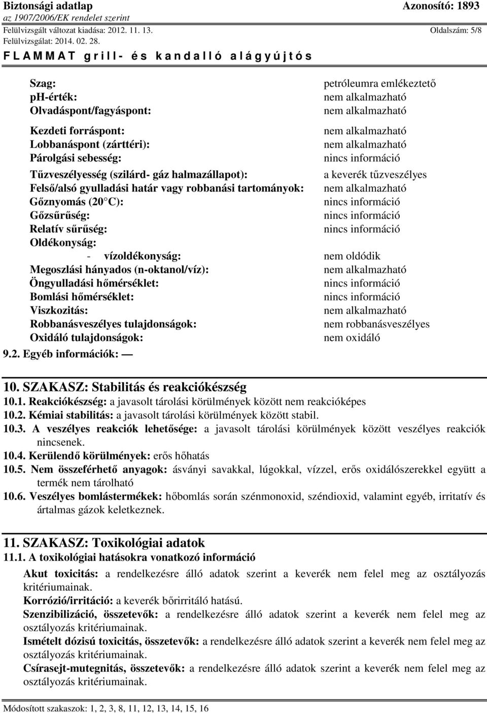 tűzveszélyes Felső/alsó gyulladási határ vagy robbanási tartományok: Gőznyomás (20 C): Gőzsűrűség: Relatív sűrűség: Oldékonyság: - vízoldékonyság: nem oldódik Megoszlási hányados (n-oktanol/víz):