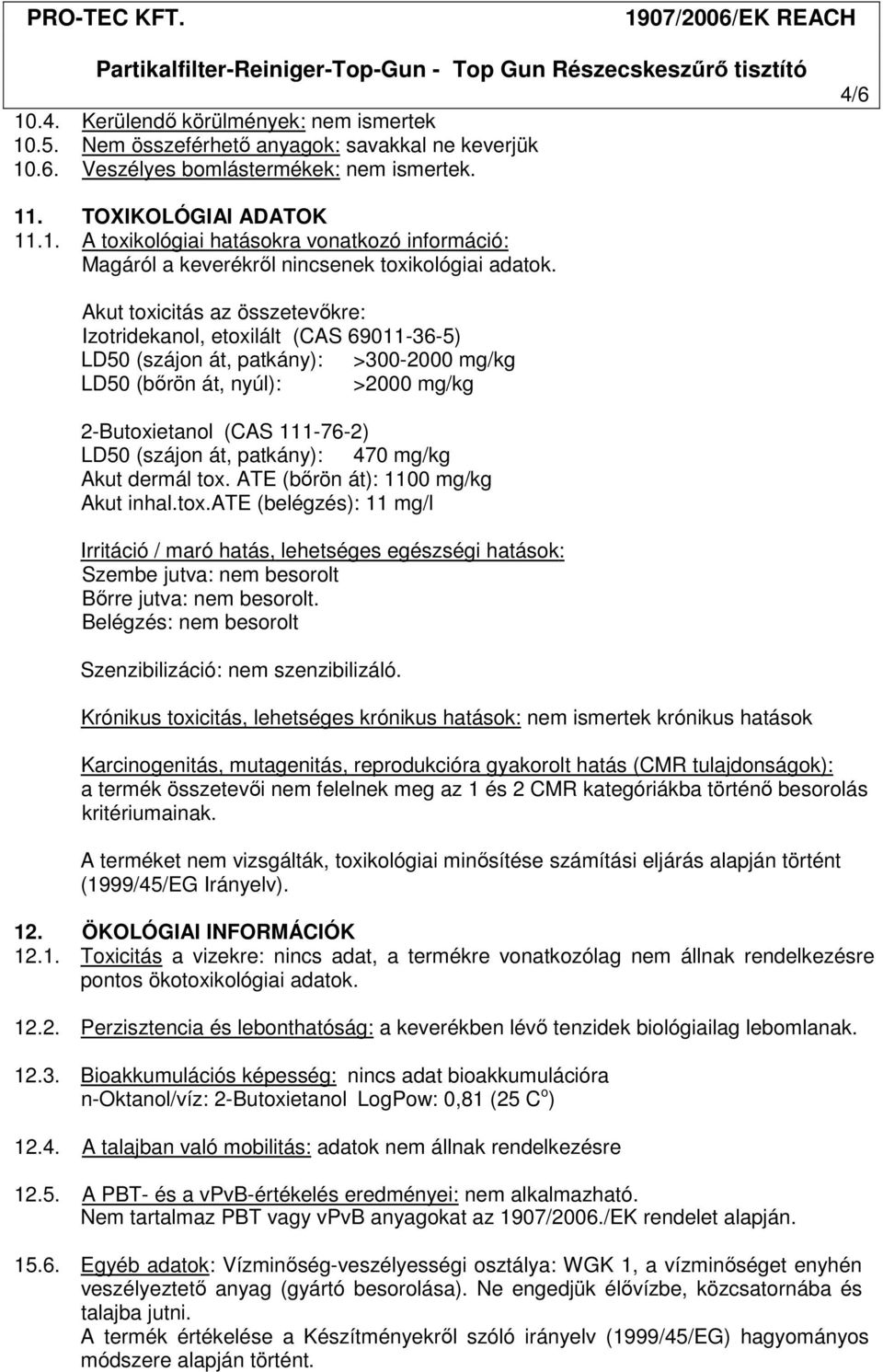 patkány): 470 mg/kg Akut dermál tox. ATE (bőrön át): 1100 mg/kg Akut inhal.tox.ate (belégzés): 11 mg/l Irritáció / maró hatás, lehetséges egészségi hatások: Szembe jutva: nem besorolt Bőrre jutva: nem besorolt.