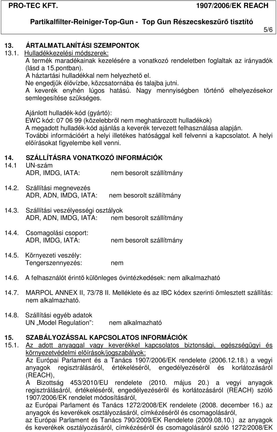 Ajánlott hulladék-kód (gyártó): EWC kód: 07 06 99 (közelebbről nem meghatározott hulladékok) A megadott hulladék-kód ajánlás a keverék tervezett felhasználása alapján.