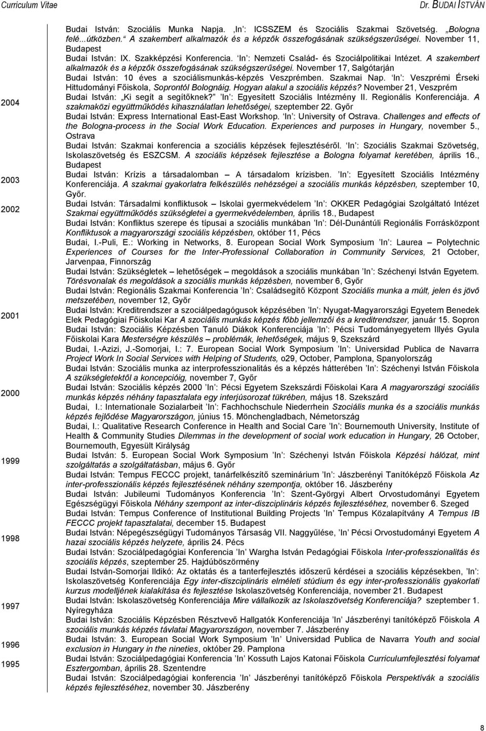 A szakembert alkalmazók és a képzők összefogásának szükségszerűségei. November 17, Salgótarján Budai István: 10 éves a szociálismunkás-képzés Veszprémben. Szakmai Nap.