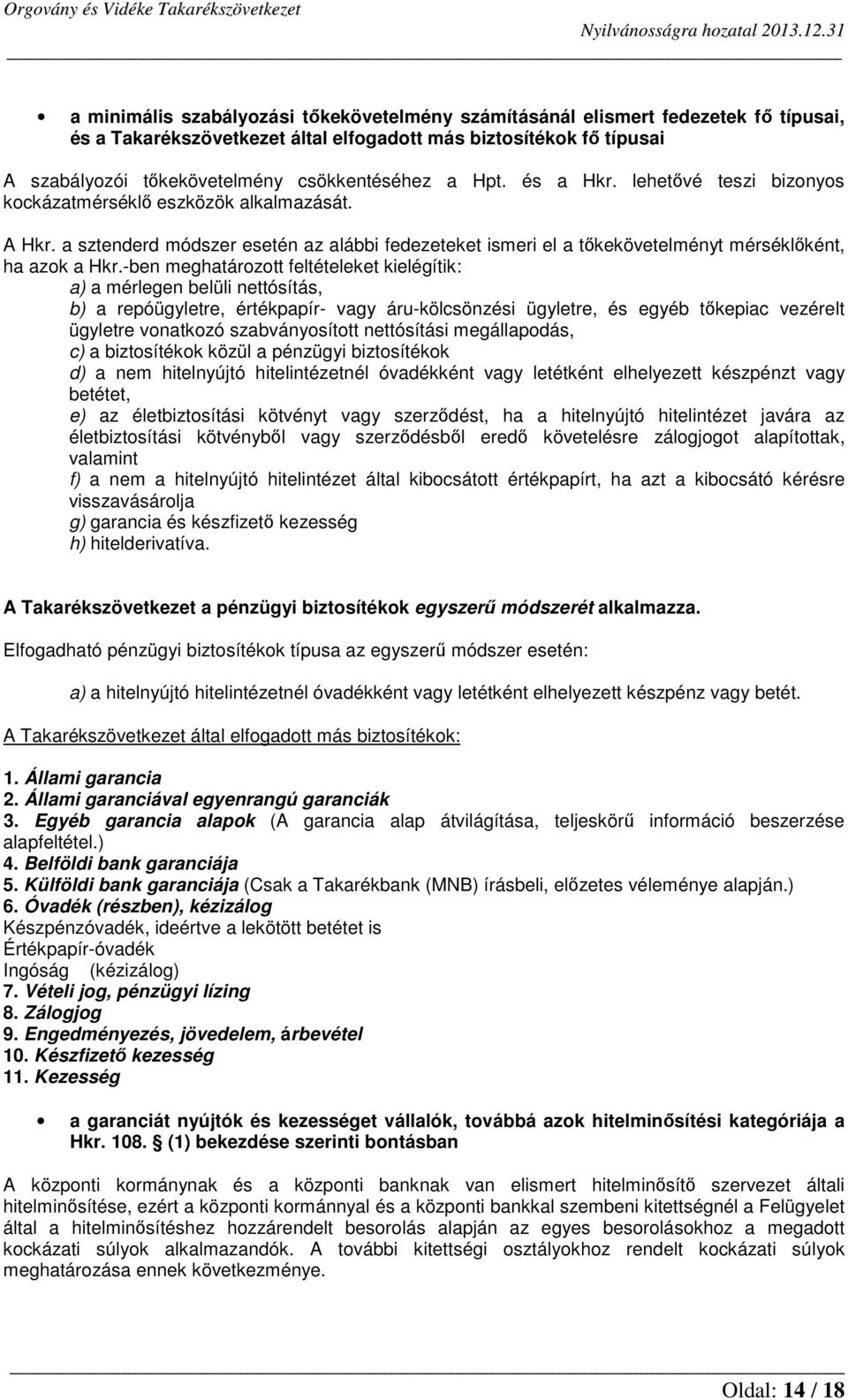 -ben meghatározott feltételeket kielégítik: a) a mérlegen belüli nettósítás, b) a repóügyletre, értékpapír- vagy áru-kölcsönzési ügyletre, és egyéb tőkepiac vezérelt ügyletre vonatkozó