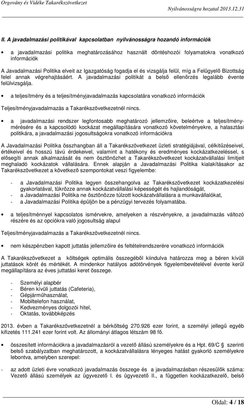 a teljesítmény és a teljesítményjavadalmazás kapcsolatára vonatkozó információk Teljesítményjavadalmazás a Takarékszövetkezetnél nincs.