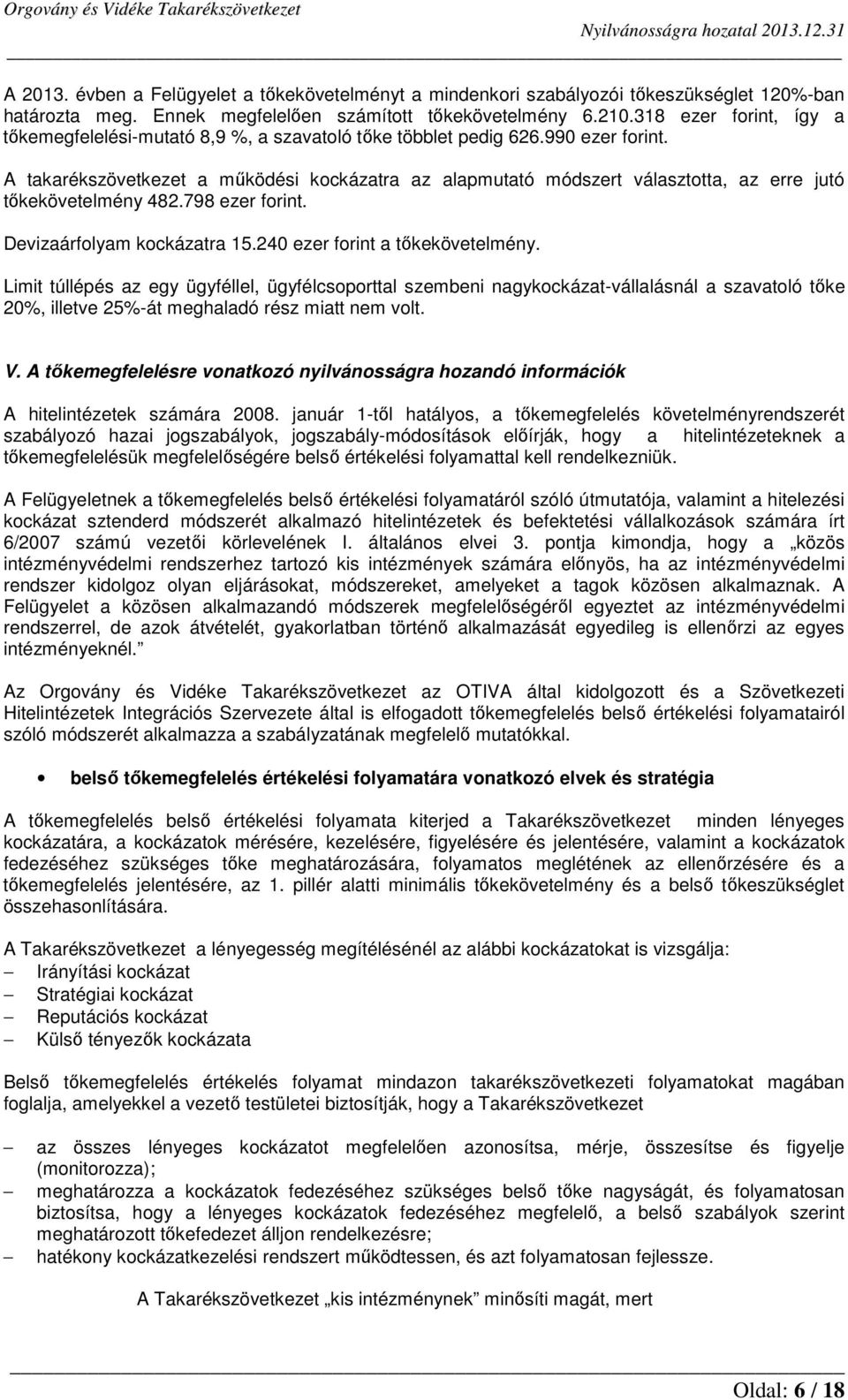 A takarékszövetkezet a működési kockázatra az alapmutató módszert választotta, az erre jutó tőkekövetelmény 482.798 ezer forint. Devizaárfolyam kockázatra 15.240 ezer forint a tőkekövetelmény.