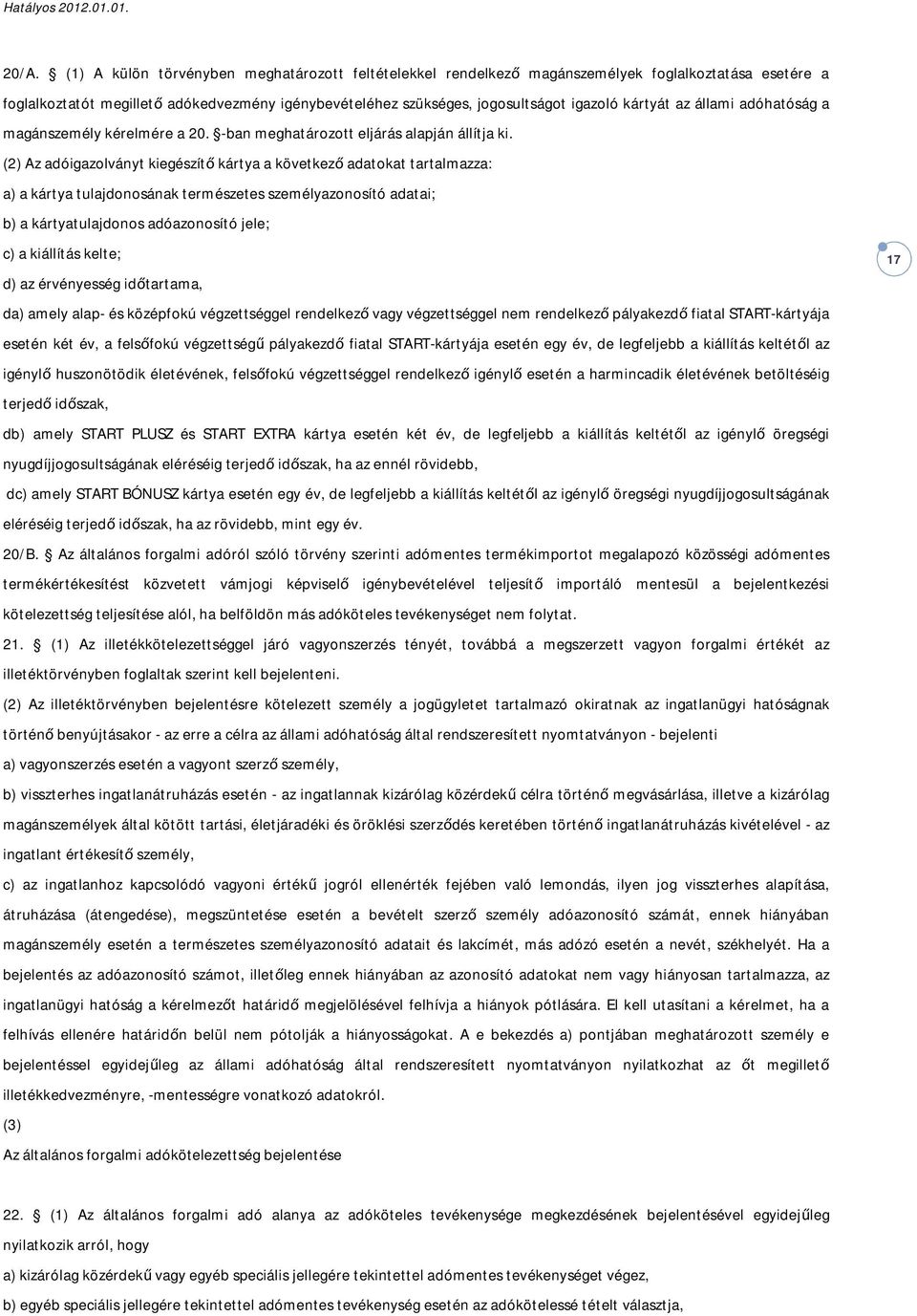 (2) Az adóigazolványt kiegészítő kártya a következő adatokat tartalmazza: a) a kártya tulajdonosának természetes személyazonosító adatai; b) a kártyatulajdonos adóazonosító jele; c) a kiállítás