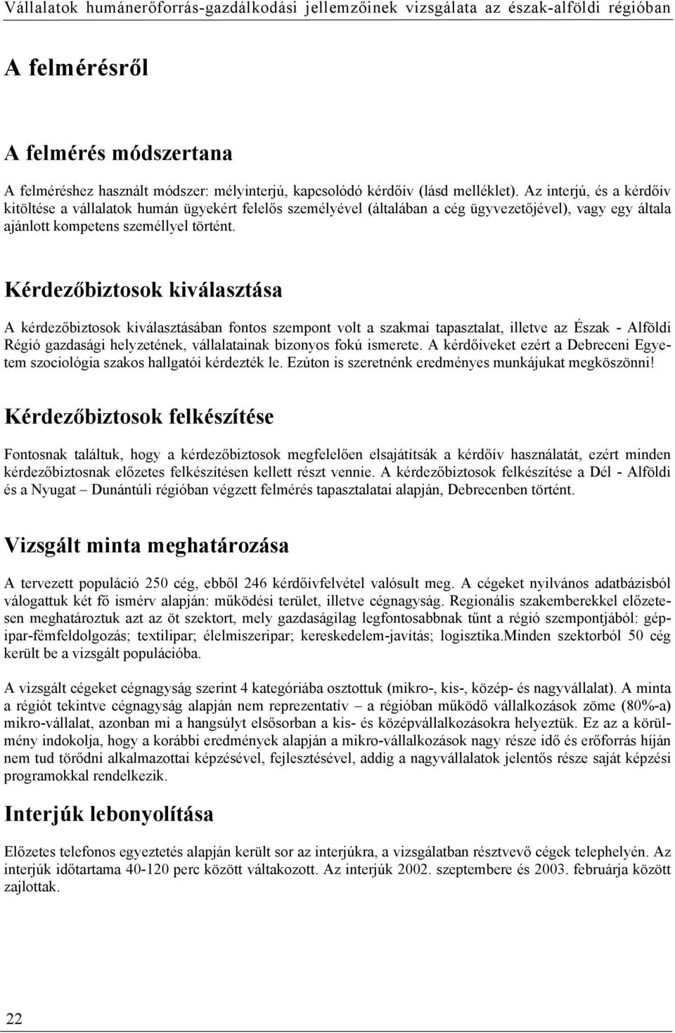 Kérdezőbiztosok kiválasztása A kérdezőbiztosok kiválasztásában fontos szempont volt a szakmai tapasztalat, illetve az Észak - Alföldi Régió gazdasági helyzetének, vállalatainak bizonyos fokú ismerete.