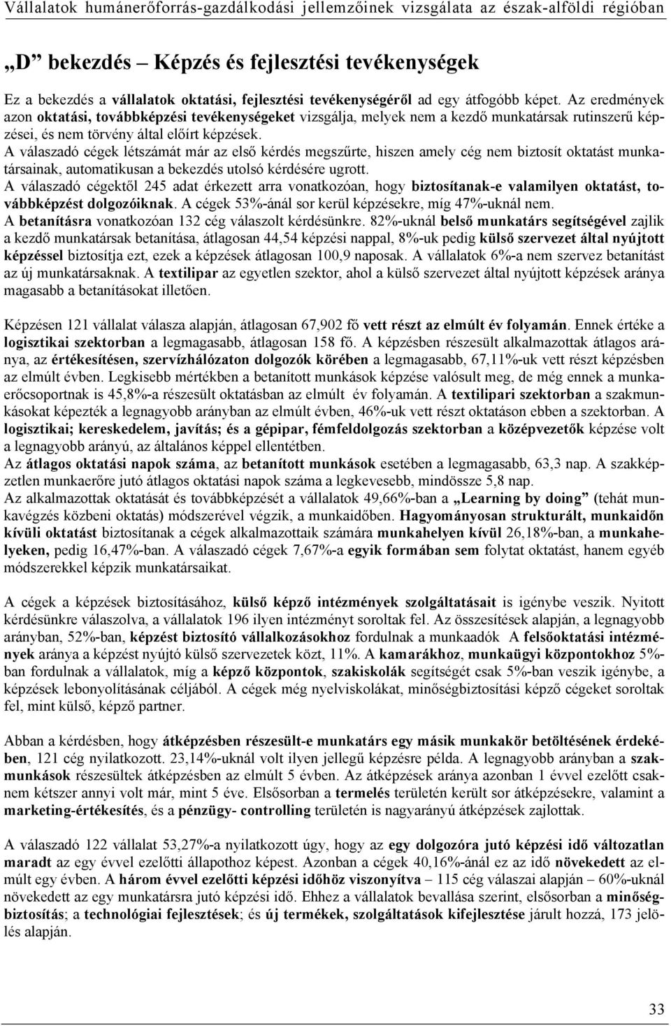 A válaszadó cégek létszámát már az első kérdés megszűrte, hiszen amely cég nem biztosít oktatást munkatársainak, automatikusan a bekezdés utolsó kérdésére ugrott.
