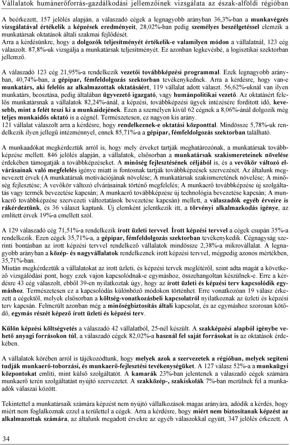 87,8%-uk vizsgálja a munkatársak teljesítményét. Ez azonban legkevésbé, a logisztikai szektorban jellemző. A válaszadó 123 cég 21,95%-a rendelkezik vezetői továbbképzési programmal.
