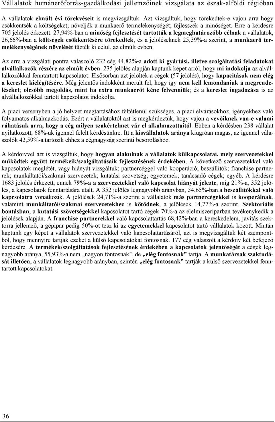 27,94%-ban a minőség fejlesztését tartották a legmeghatározóbb célnak a vállalatok, 26,66%-ban a költségek csökkentésére törekedtek, és a jelöléseknek 25,39%-a szerint, a munkaerő termelékenységének