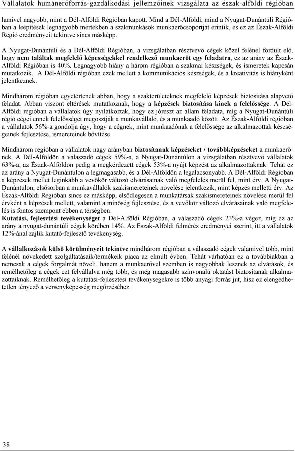 A Nyugat-Dunántúli és a Dél-Alföldi Régióban, a vizsgálatban résztvevő cégek közel felénél fordult elő, hogy nem találtak megfelelő képességekkel rendelkező munkaerőt egy feladatra, ez az arány az