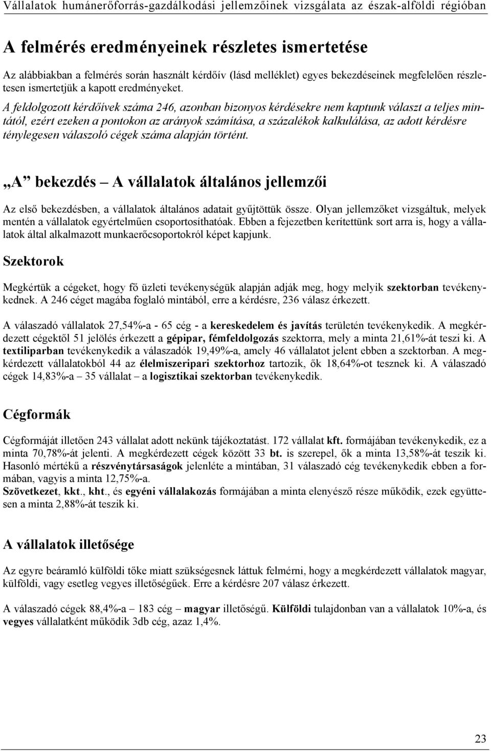 ténylegesen válaszoló cégek száma alapján történt. A bekezdés A vállalatok általános jellemzői Az első bekezdésben, a vállalatok általános adatait gyűjtöttük össze.