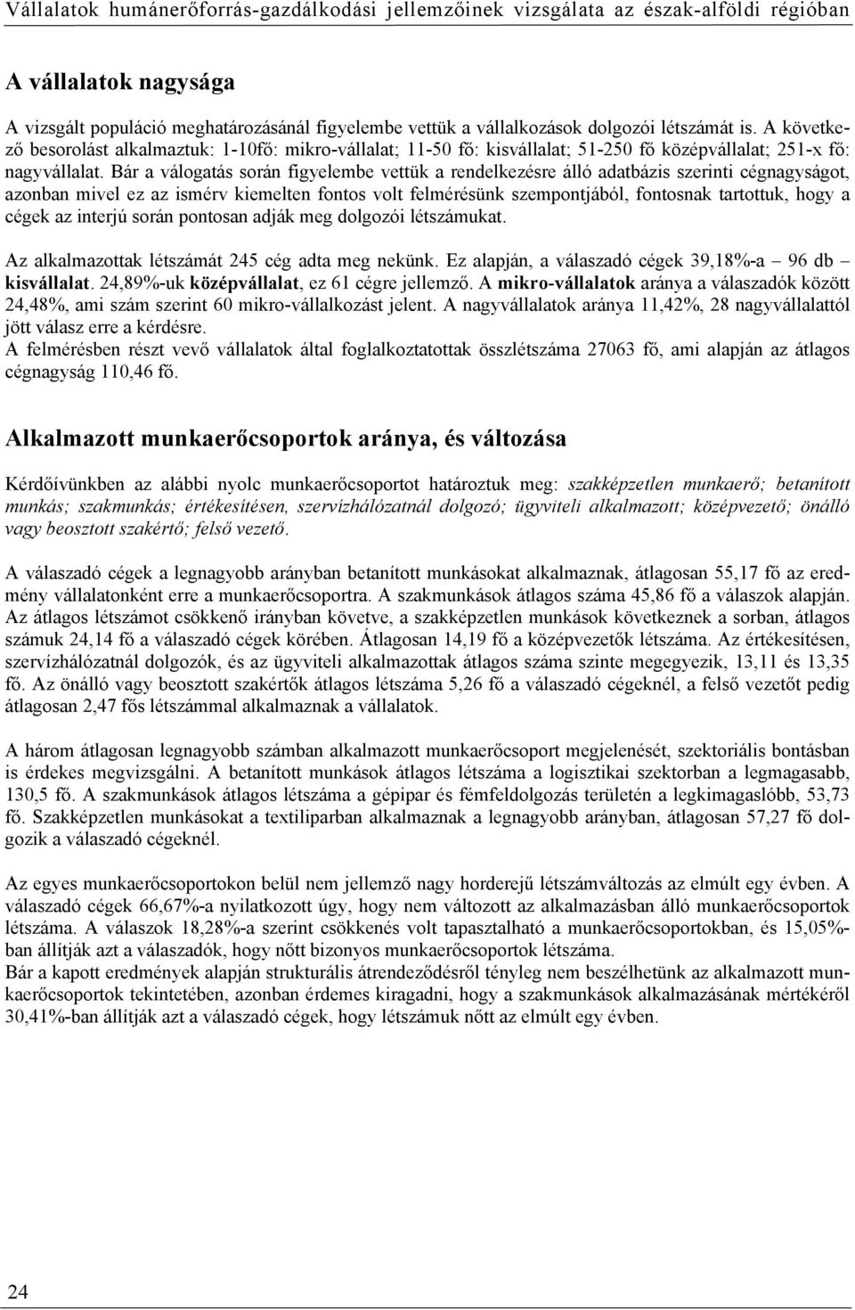Bár a válogatás során figyelembe vettük a rendelkezésre álló adatbázis szerinti cégnagyságot, azonban mivel ez az ismérv kiemelten fontos volt felmérésünk szempontjából, fontosnak tartottuk, hogy a