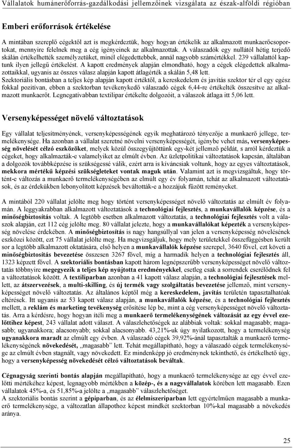 A kapott eredmények alapján elmondható, hogy a cégek elégedettek alkalmazottaikkal, ugyanis az összes válasz alapján kapott átlagérték a skálán 5,48 lett.