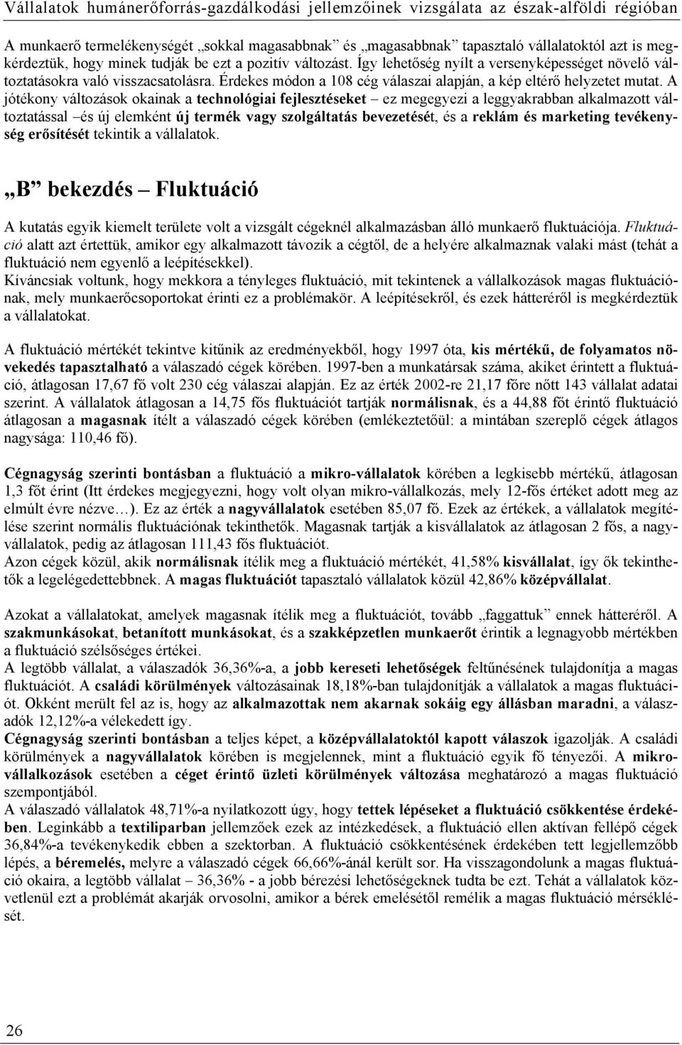 A jótékony változások okainak a technológiai fejlesztéseket ez megegyezi a leggyakrabban alkalmazott változtatással és új elemként új termék vagy szolgáltatás bevezetését, és a reklám és marketing