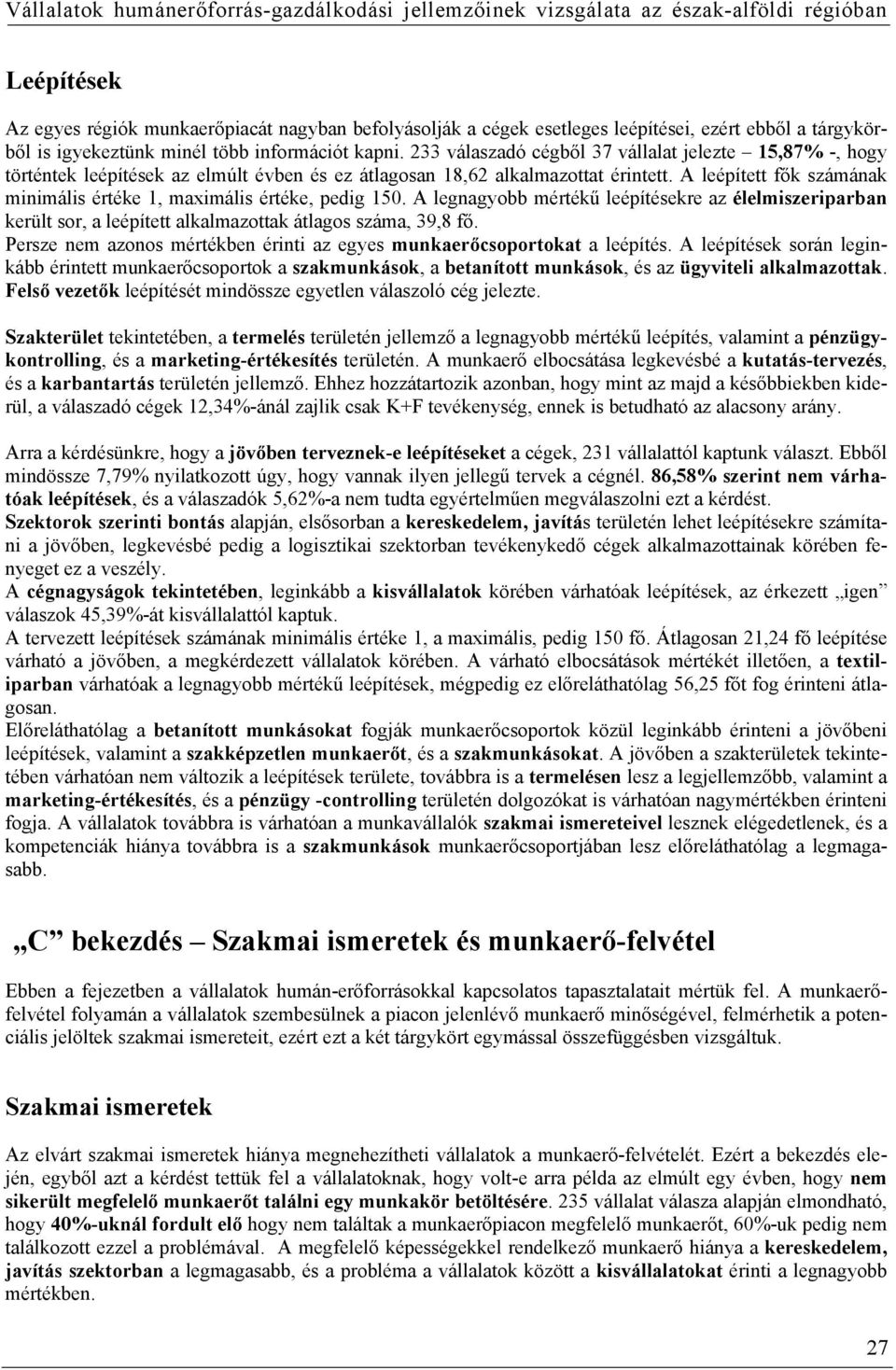 A leépített fők számának minimális értéke 1, maximális értéke, pedig 150. A legnagyobb mértékű leépítésekre az élelmiszeriparban került sor, a leépített alkalmazottak átlagos száma, 39,8 fő.