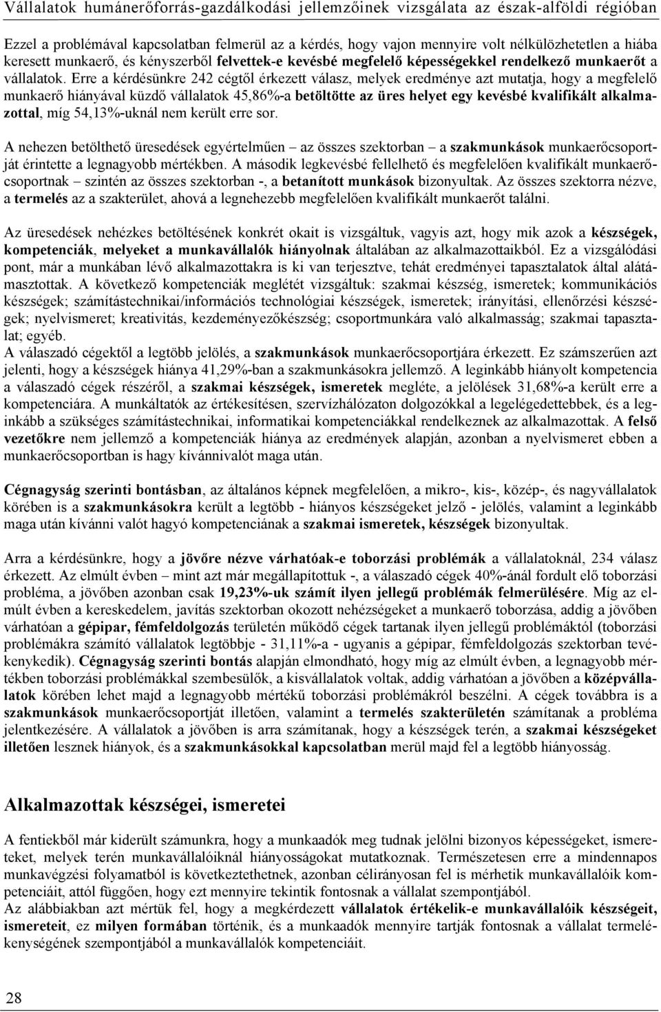 Erre a kérdésünkre 242 cégtől érkezett válasz, melyek eredménye azt mutatja, hogy a megfelelő munkaerő hiányával küzdő vállalatok 45,86%-a betöltötte az üres helyet egy kevésbé kvalifikált
