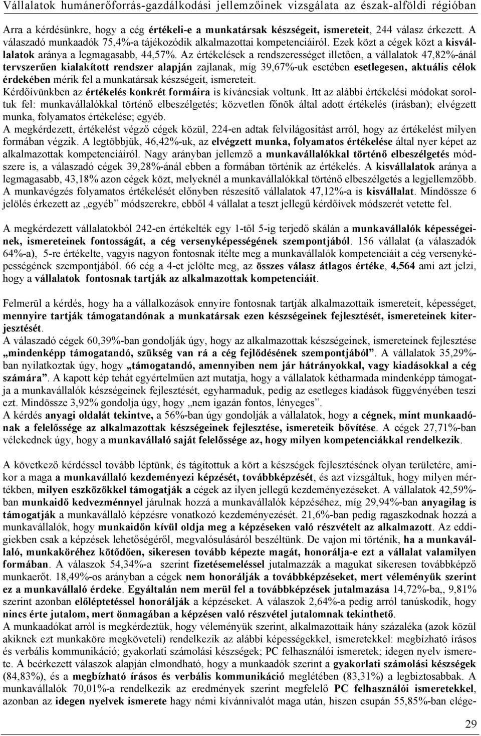 Az értékelések a rendszerességet illetően, a vállalatok 47,82%-ánál tervszerűen kialakított rendszer alapján zajlanak, míg 39,67%-uk esetében esetlegesen, aktuális célok érdekében mérik fel a