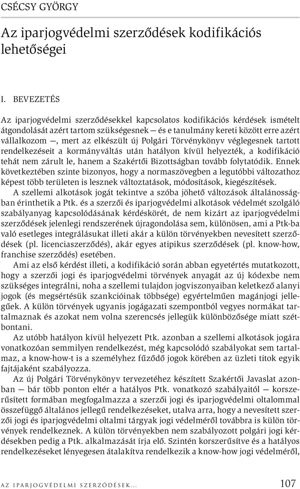 Polgári Törvénykönyv véglegesnek tartott rendelkezéseit a kormányváltás után hatályon kívül helyezték, a kodifikáció tehát nem zárult le, hanem a Szakértői Bizottságban tovább folytatódik.