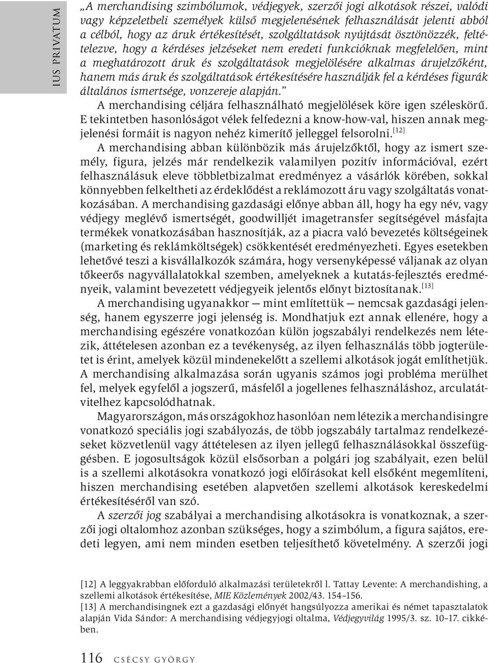 árujelzőként, hanem más áruk és szolgáltatások értékesítésére használják fel a kérdéses figurák általános ismertsége, vonzereje alapján.