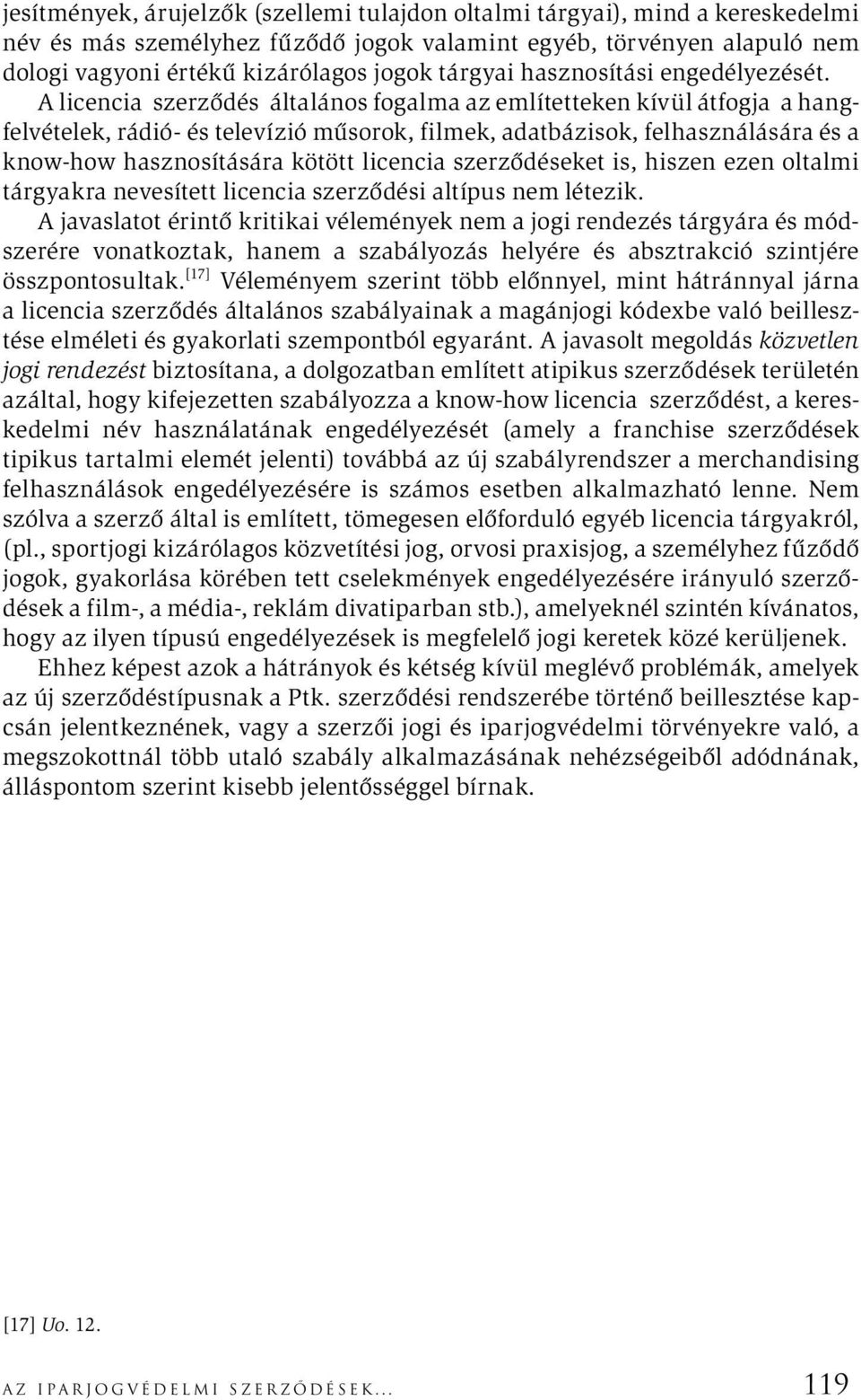 A licencia szerződés általános fogalma az említetteken kívül átfogja a hangfelvételek, rádió- és televízió műsorok, filmek, adatbázisok, felhasználására és a know-how hasznosítására kötött licencia