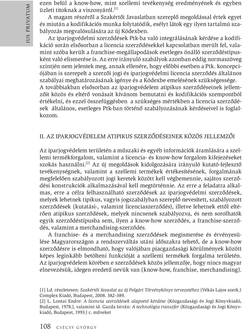 Az iparjogvédelmi szerződések Ptk-ba való integrálásának kérdése a kodifikáció során elsősorban a licencia szerződésekkel kapcsolatban merült fel, valamint szóba került a franchise-megállapodások