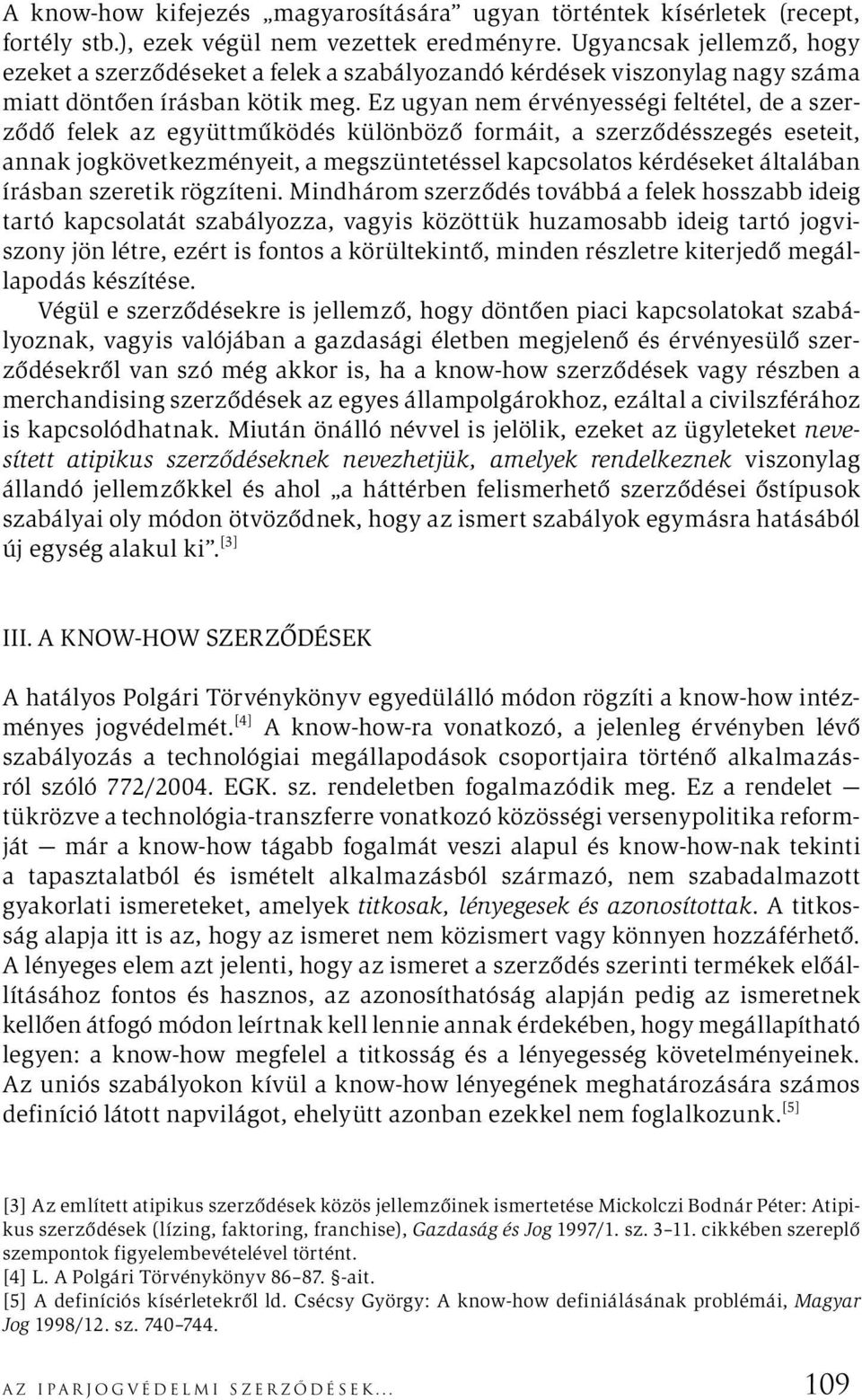 Ez ugyan nem érvényességi feltétel, de a szerződő felek az együttműködés különböző formáit, a szerződésszegés eseteit, annak jogkövetkezményeit, a megszüntetéssel kapcsolatos kérdéseket általában
